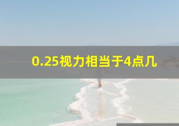 0.25视力相当于4点几