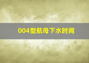 004型航母下水时间