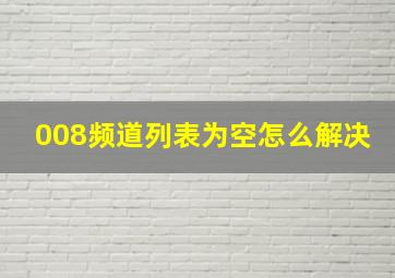 008频道列表为空怎么解决