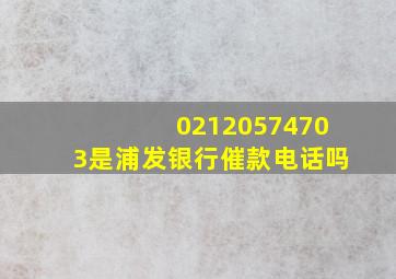 02120574703是浦发银行催款电话吗