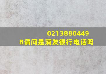 02138804498请问是浦发银行电话吗