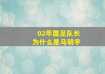 02年国足队长为什么是马明宇