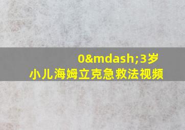 0—3岁小儿海姆立克急救法视频