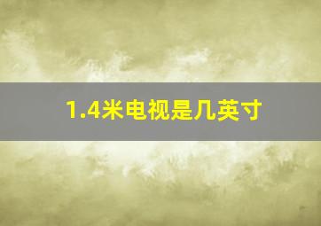 1.4米电视是几英寸