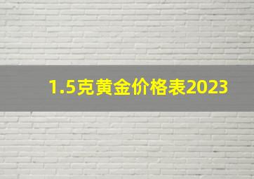 1.5克黄金价格表2023