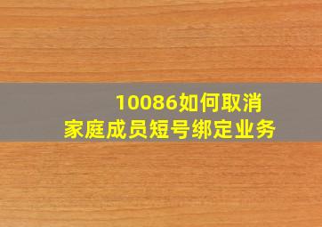 10086如何取消家庭成员短号绑定业务