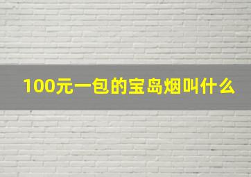 100元一包的宝岛烟叫什么