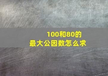 100和80的最大公因数怎么求