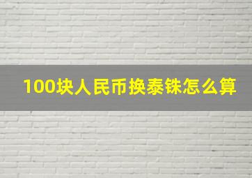 100块人民币换泰铢怎么算