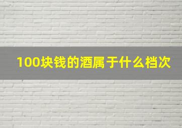 100块钱的酒属于什么档次