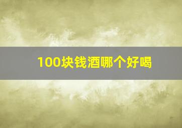 100块钱酒哪个好喝