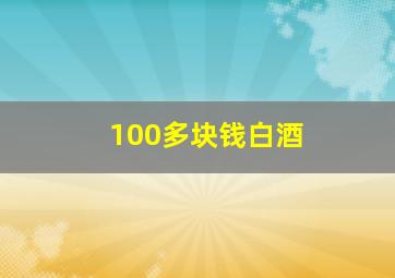 100多块钱白酒