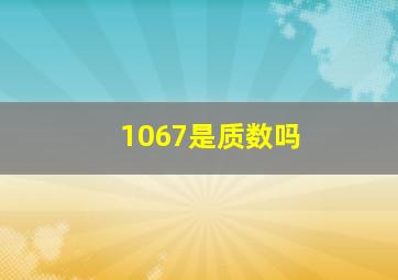 1067是质数吗