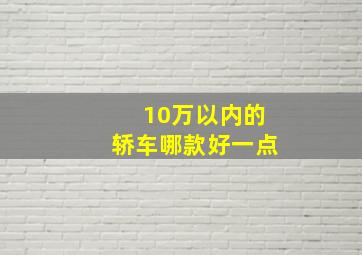 10万以内的轿车哪款好一点