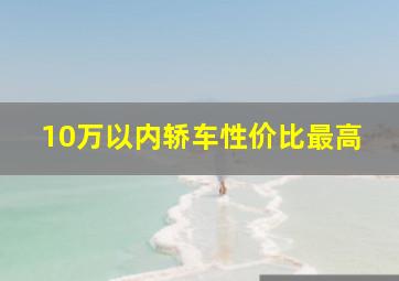 10万以内轿车性价比最高