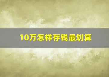 10万怎样存钱最划算