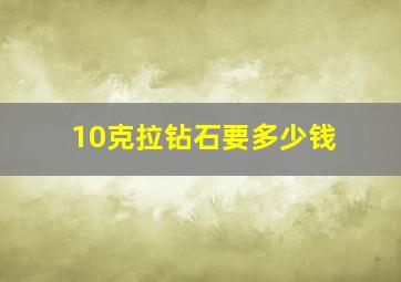 10克拉钻石要多少钱