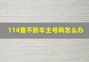 114查不到车主号码怎么办