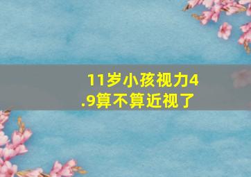 11岁小孩视力4.9算不算近视了