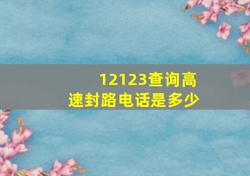 12123查询高速封路电话是多少