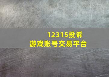 12315投诉游戏账号交易平台