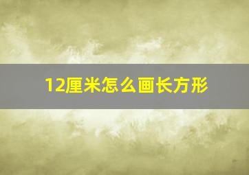 12厘米怎么画长方形