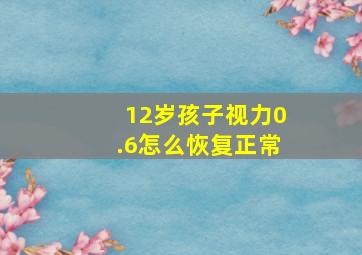 12岁孩子视力0.6怎么恢复正常