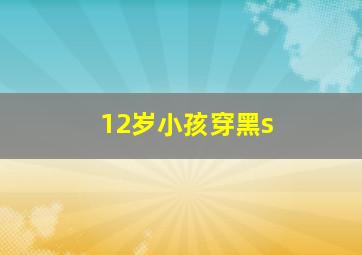 12岁小孩穿黑s