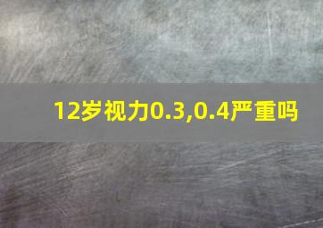 12岁视力0.3,0.4严重吗