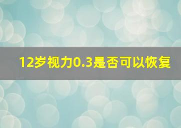 12岁视力0.3是否可以恢复