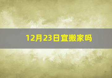 12月23日宜搬家吗