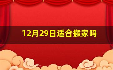 12月29日适合搬家吗