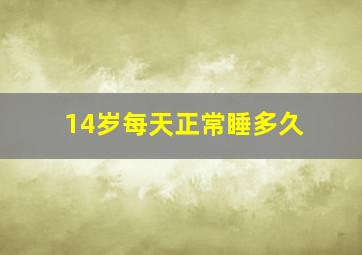 14岁每天正常睡多久