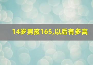 14岁男孩165,以后有多高