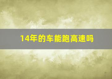 14年的车能跑高速吗