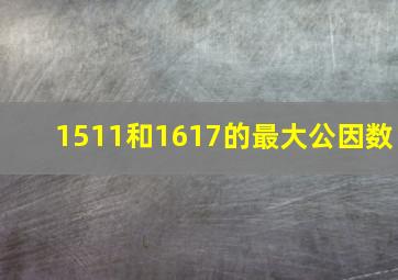 1511和1617的最大公因数