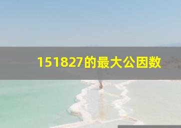 151827的最大公因数