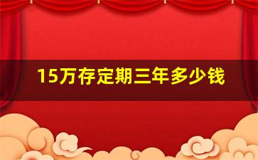 15万存定期三年多少钱