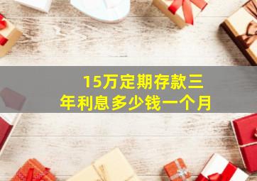 15万定期存款三年利息多少钱一个月