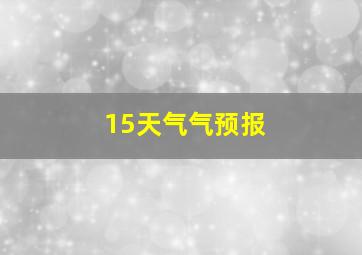 15天气气预报