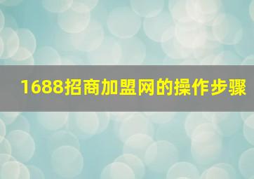 1688招商加盟网的操作步骤