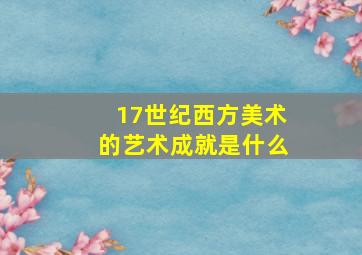 17世纪西方美术的艺术成就是什么