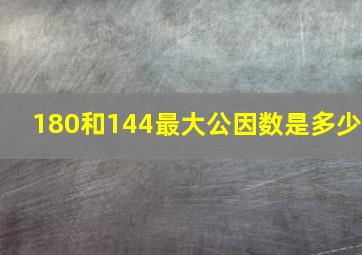 180和144最大公因数是多少