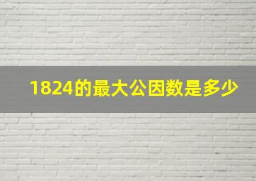 1824的最大公因数是多少