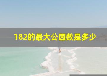 182的最大公因数是多少