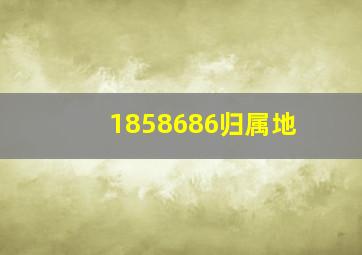 1858686归属地