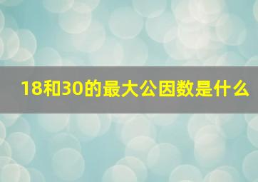 18和30的最大公因数是什么