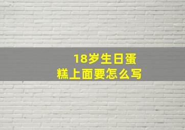 18岁生日蛋糕上面要怎么写