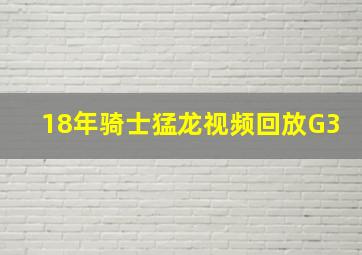 18年骑士猛龙视频回放G3