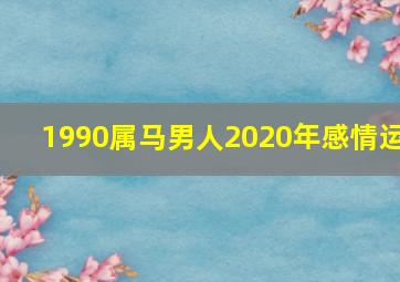 1990属马男人2020年感情运